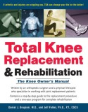 Total Knee Replacement and Rehabilitation: The Knee Owner&#039;s Manual