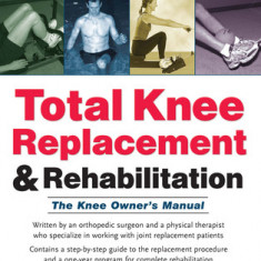 Total Knee Replacement and Rehabilitation: The Knee Owner's Manual