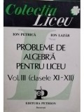 Ion Petrica - Probleme de algebra pentru liceu, vol. III (clasele XI - XII) (Editia: 1995)