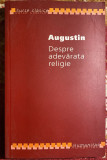 SFANTUL AUGUSTIN,DESPRE ADEVARATA RELIGIE/HUMANITAS 2007/PERFECTA STARE,264 PAG.