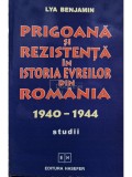 Lya Benjamin - Prigoana si rezistenta in istoria evreilor din Romania 1940 - 1944 (Editia: 2001)
