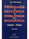 Lya Benjamin - Prigoana si rezistenta in istoria evreilor din Romania 1940 - 1944 (editia 2001)