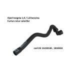 Furtun Retur Calorifer Opel Insignia 1.6 1.8 Benzina GM 13220140 Conducta Apa Radiator Incalzire