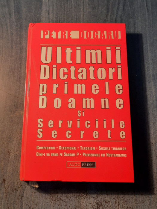 Ultimii dictatori primele doamne si serviciile secrete Petre Dogaru
