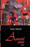 HERTA MULLER - ANIMALUL INIMII, Polirom