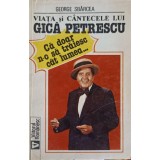VIATA SI CANTECELE LUI GICA PETRESCU. CA DOAR N-O SA TRAIESC CAT LUMEA...-GEORGE SBARCEA-262017