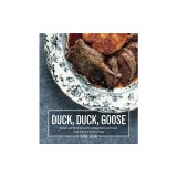 Duck, Duck, Goose: Recipes and Techniques for Cooking Ducks and Geese, Both Wild and Domesticated
