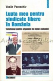 Lupta Mea Pentru Sindicate Libere In Romania - Vasile Paraschiv