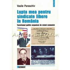 Lupta Mea Pentru Sindicate Libere In Romania - Vasile Paraschiv
