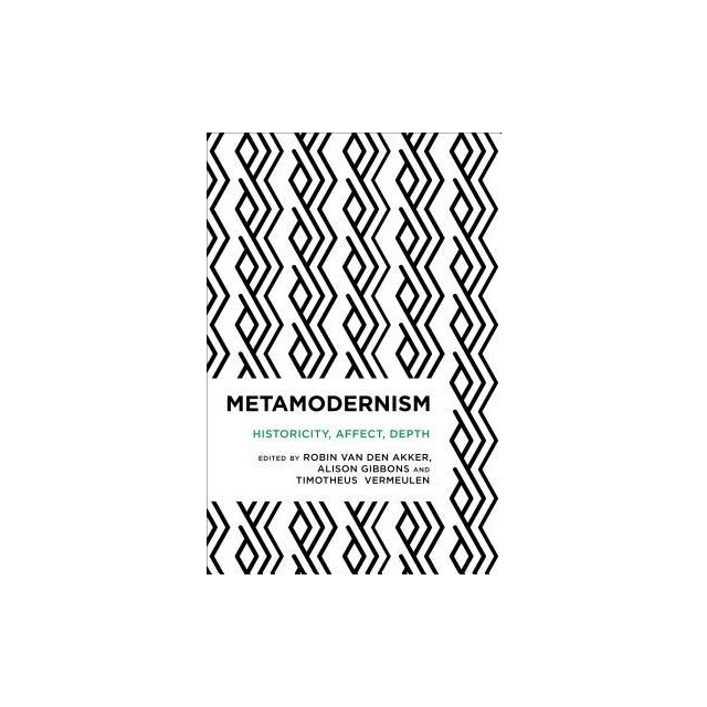 Metamodernism: Historicity, Affect, and Depth After Postmodernism