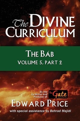 The Divine Curriculum: The Bab Vol 5, Part 2