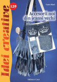 Accesorii noi din jeanşi vechi - Idei creative nr. 129 - Paperback brosat - Gara Mari - Casa