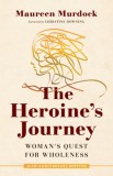 The Heroine&#039;s Journey: Woman&#039;s Quest for Wholeness