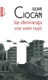 Iar dimineata vor veni rusii - Iulian Ciocan