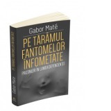 Pe taramul fantomelor infometate. Prizonier in lumea dependentei - Gabor Mate, Dr. Peter A. Levine, Vasile Semeniuc