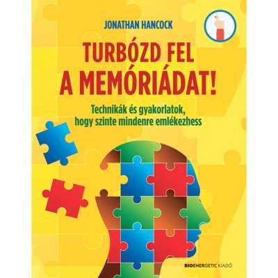 Turb&amp;oacute;zd fel a mem&amp;oacute;ri&amp;aacute;dat! - Technik&amp;aacute;k &amp;eacute;s gyakorlatok, hogy szinte mindenre eml&amp;eacute;kezhess - Jonathan Hancock foto