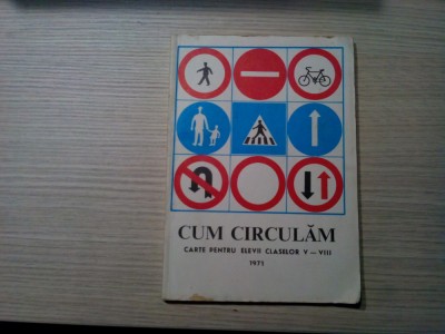 CUM CIRCULAM - Carte pentru Elevii Claselor V-VIII - Romeo Dascalescu, Romeo Puscasu - Editura Inspectoratul General al Militiei, 1971, 96 p. foto