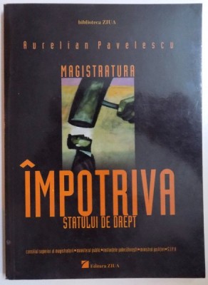 MAGISTRATURA IMPOTRIVA STATULUI DE DREPT de AURELIAN PAVELESCU , 2003 foto