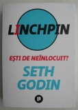 Linchpin: Ești de Ne&icirc;nlocuit? - Seth Godin - Dezvoltare Personală, Carte Nouă/Anticariat