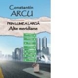 Prin lumea larga. Alte meridiane - Constantin Arcu