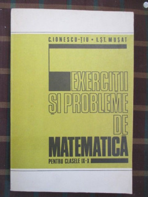 Exercitii si probleme de matematica pentru clasele IX-X-C.Ionescu,I.St.Musat foto