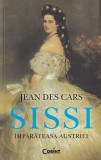 Sissi Imparateasa Austriei de Jean des Cars, Carte Istorie Buna, Brosata, Corint, 2014