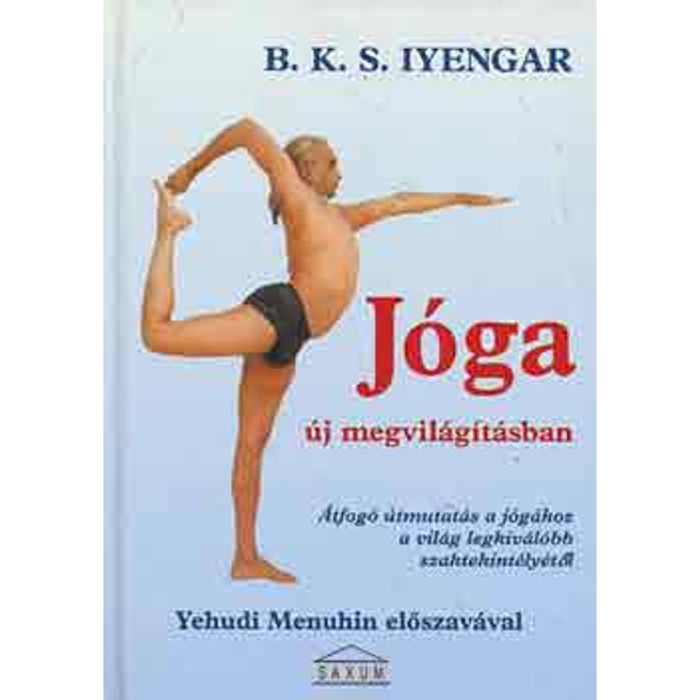 J&oacute;ga &uacute;j megvil&aacute;g&iacute;t&aacute;sban - &Aacute;tfog&oacute; &uacute;tmutat&aacute;s a j&oacute;g&aacute;hoz a vil&aacute;g legkiv&aacute;l&oacute;bb szaktekint&eacute;ly&eacute;től - B. K. S. Iyengar