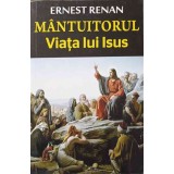 MANTUITORUL. VIATA LUI ISUS-ERNEST RENAN-245792