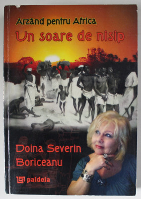 ARZAND PENTRU AFRICA , UN SOARE DE NISIP , VOLUMUL 2 de DOINA SEVERIN BORICEANU , 2011 , DEDICATIE * foto