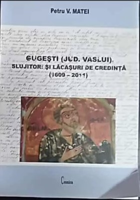 Gugesti (jud. Vaslui) Slujitori si lacasuri de credinta 1609-2011 / Petru V. Matei foto
