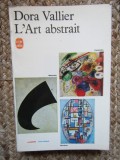 L&#039;ART ABSTRAIT - DORA VALLIER (CARTE IN LIMBA FRANCEZA)