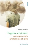TRAGEDIA SALVATORILOR sau despre nevoia arzatoare de a fi iubit - Helene Vecchiali - Editura Philobia