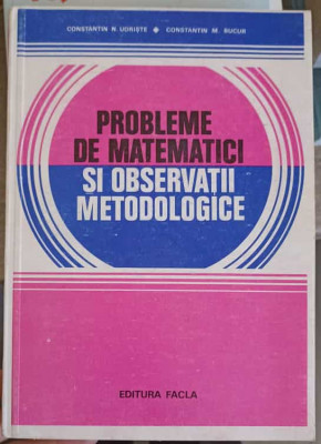 PROBLEME DE MATEMATICI SI OBSERVATII METODOLOGICE-CONSTANTIN N. UDRISTE, CONSTANTIN M. BUCUR foto