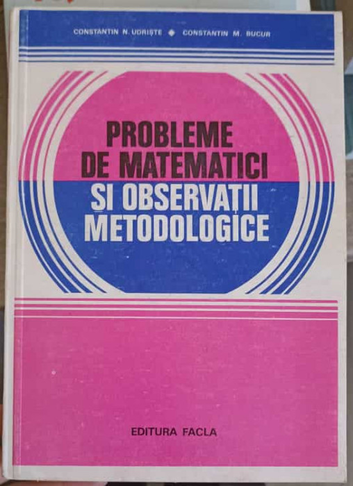 PROBLEME DE MATEMATICI SI OBSERVATII METODOLOGICE-CONSTANTIN N. UDRISTE, CONSTANTIN M. BUCUR-126360