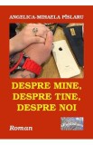 Despre mine, despre tine, despre noi - Angelica-Mihaela Pislaru