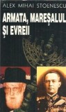 Armata, maresalul si evreii - Alex Mihai Stoenescu, Editura RAO, 1998, 512 pagini, Istorie, Literatura romana