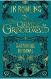 Crimele lui Grindelwald (Scenariul original) (seria Animale fantastice, vol. 2) - J K Rowling - Editura Arthur