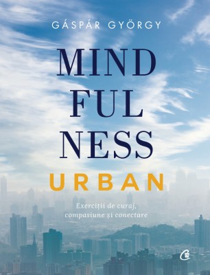 Mindfulness Urban, Gaspar Gyorgy - Editura Curtea Veche foto