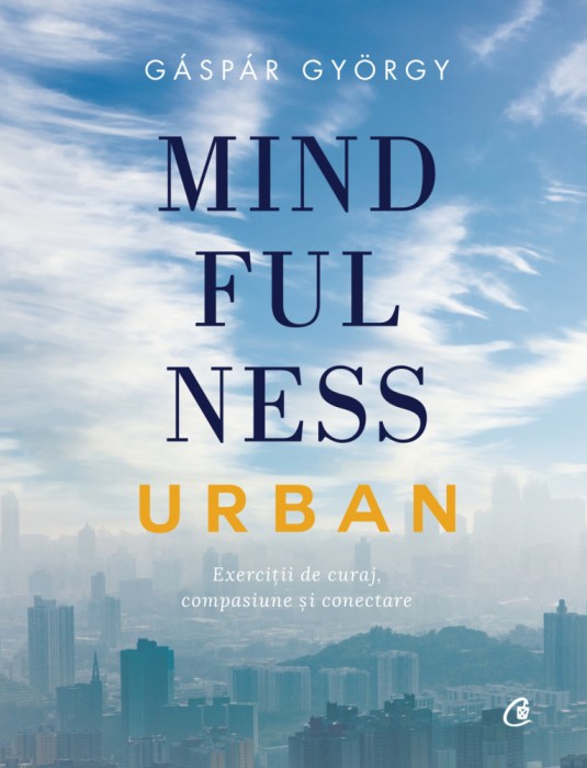 Mindfulness Urban, Gaspar Gyorgy - Editura Curtea Veche