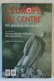 L &#039; EUROPE DU CENTRE , 50 ANNEES REVOLUES ? sous la direction de NICOLAS BARDOS - FELTORONYI et MICHAEL SUTTON , 1991