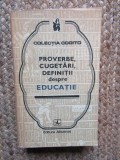PROVERBE , CUGETARI , DEFINITII DESPRE EDUCATIE , editie ingrijita de EUSEBIU MIHAILESCU , 1978