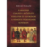 A magyar csal&aacute;di s k&ouml;z&eacute;leti viseletek &eacute;s szok&aacute;sok a nemzeti fejedelmek kor&aacute;ban - Kőv&aacute;ri L&aacute;szl&oacute;