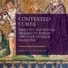 Contested Cures: Identity and Ritual Healing in Roman and Late Antique Palestine