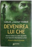 Devenirea lui Che - Carlos Calica Ferrer - Carte Istorie, Stiinta - Editura necunoscuta - Noua/Anticariat