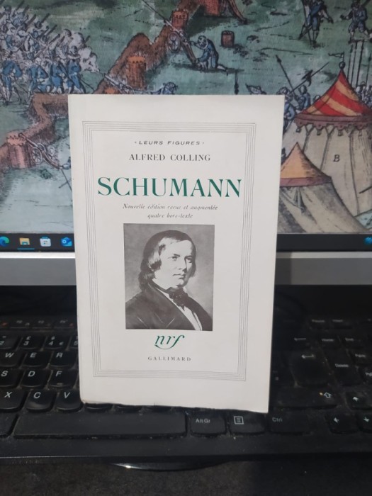 Alfred Colling, Schumann, Nouvelle edition revue et augmentee, quatre hors-texte, NRF, Gallimard, Paris 1942, 232