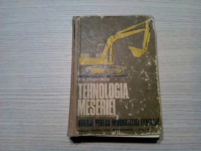 TEHNOLOGIA MESERIEI - Constantinescu M. M. (autograf) - 1971, 397 p. foto