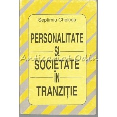 Personalitate Si Societate In Tranzitie - Septimiu Chelcea