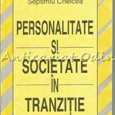 Personalitate Si Societate In Tranzitie - Septimiu Chelcea