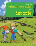 Primul meu atlas de istorie - Magda Stan
