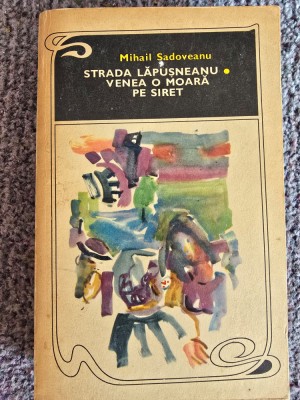 Strada Lapusneanu. Venea o moara pe Siret - Mihail Sadoveanu, 1970, 470 pagini, stare buna foto